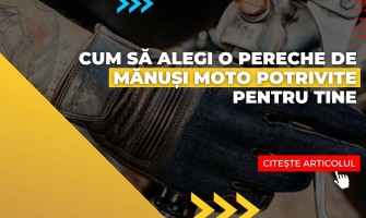 Cum să alegi o pereche de mănuși moto potrivite pentru tine