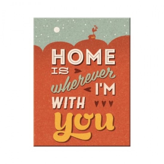 Magnet 6 x 8cm -  Home Is Wherever I'M With You - Acasa E Acolo Unde Sunt Langa Tine
